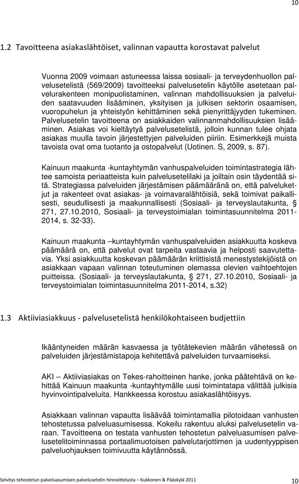 kehittäminen sekä pienyrittäjyyden tukeminen. Palvelusetelin tavoitteena on asiakkaiden valinnanmahdollisuuksien lisääminen.