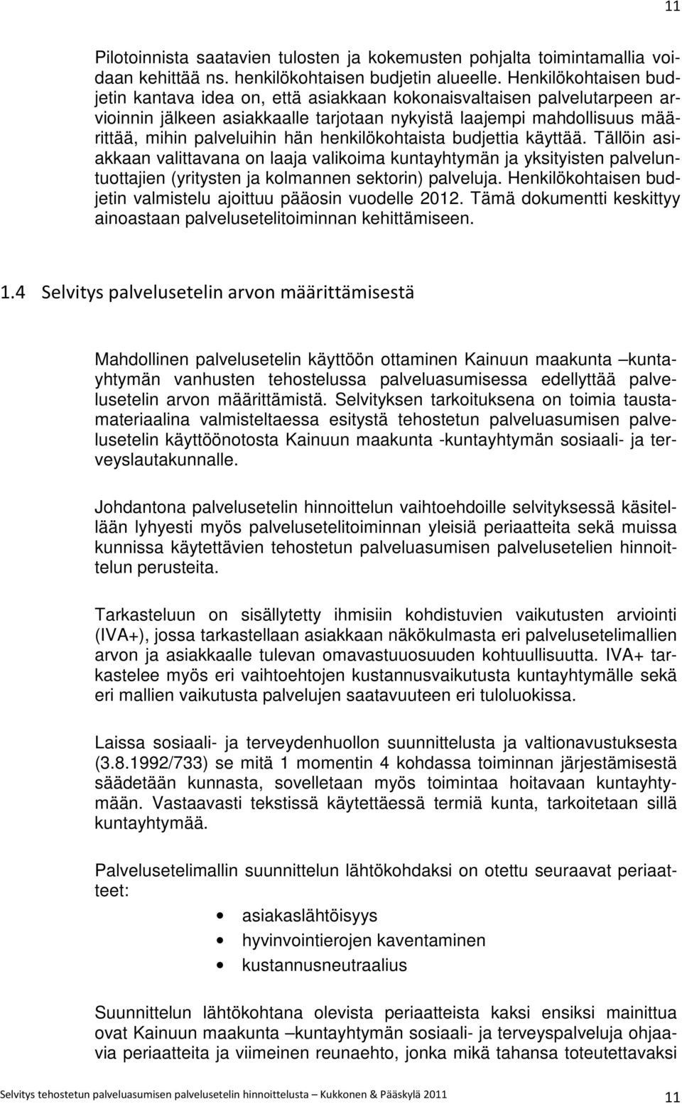henkilökohtaista budjettia käyttää. Tällöin asiakkaan valittavana on laaja valikoima kuntayhtymän ja yksityisten palveluntuottajien (yritysten ja kolmannen sektorin) palveluja.