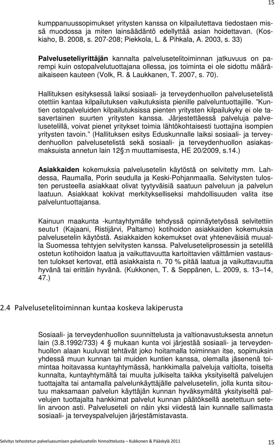& Laukkanen, T. 2007, s. 70). Hallituksen esityksessä laiksi sosiaali- ja terveydenhuollon palvelusetelistä otettiin kantaa kilpailutuksen vaikutuksista pienille palveluntuottajille.