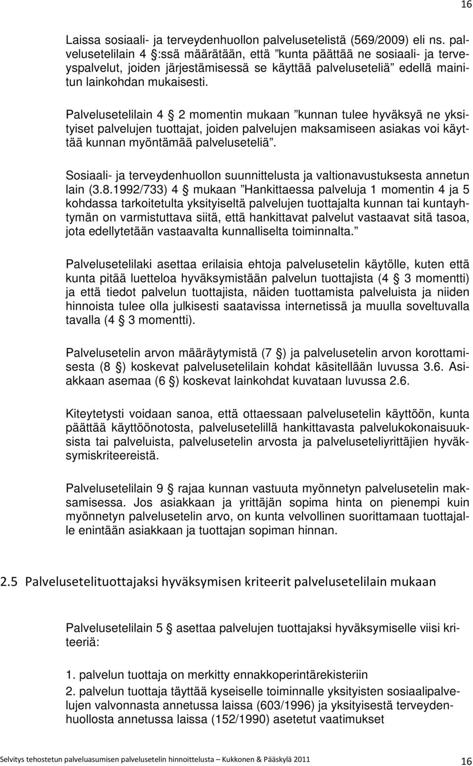 Palvelusetelilain 4 2 momentin mukaan kunnan tulee hyväksyä ne yksityiset palvelujen tuottajat, joiden palvelujen maksamiseen asiakas voi käyttää kunnan myöntämää palveluseteliä.
