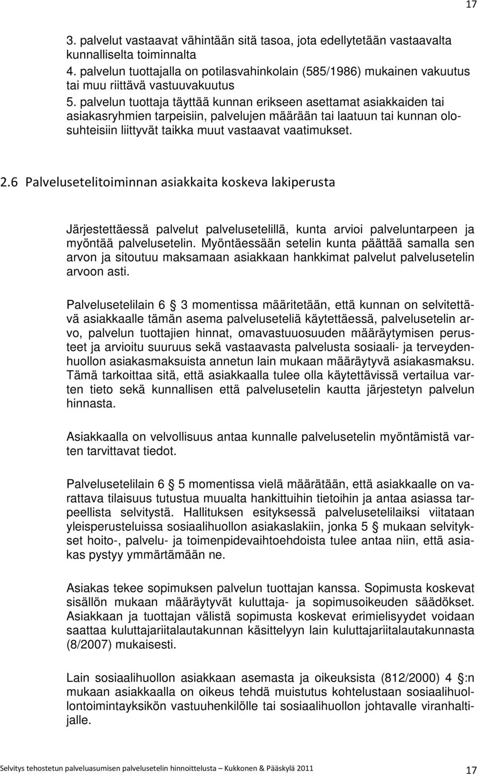 palvelun tuottaja täyttää kunnan erikseen asettamat asiakkaiden tai asiakasryhmien tarpeisiin, palvelujen määrään tai laatuun tai kunnan olosuhteisiin liittyvät taikka muut vastaavat vaatimukset. 2.