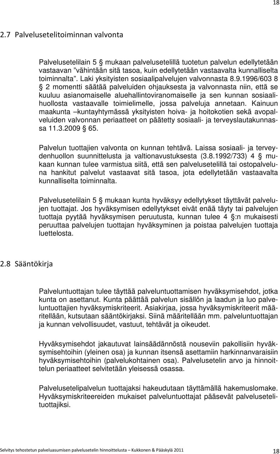 1996/603 8 2 momentti säätää palveluiden ohjauksesta ja valvonnasta niin, että se kuuluu asianomaiselle aluehallintoviranomaiselle ja sen kunnan sosiaalihuollosta vastaavalle toimielimelle, jossa