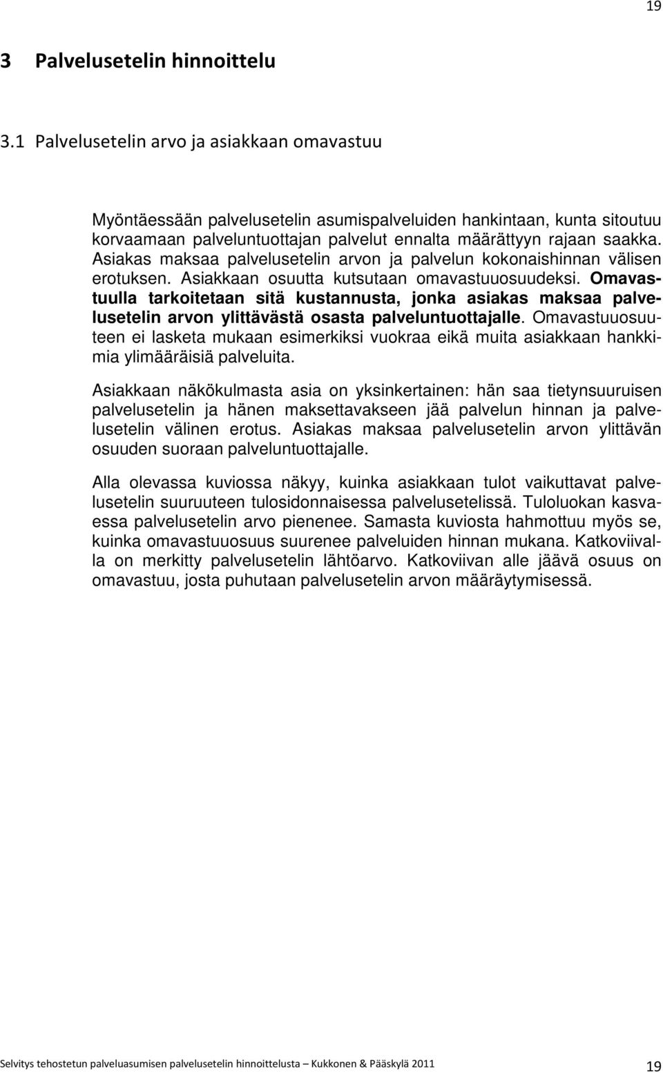 Asiakas maksaa palvelusetelin arvon ja palvelun kokonaishinnan välisen erotuksen. Asiakkaan osuutta kutsutaan omavastuuosuudeksi.