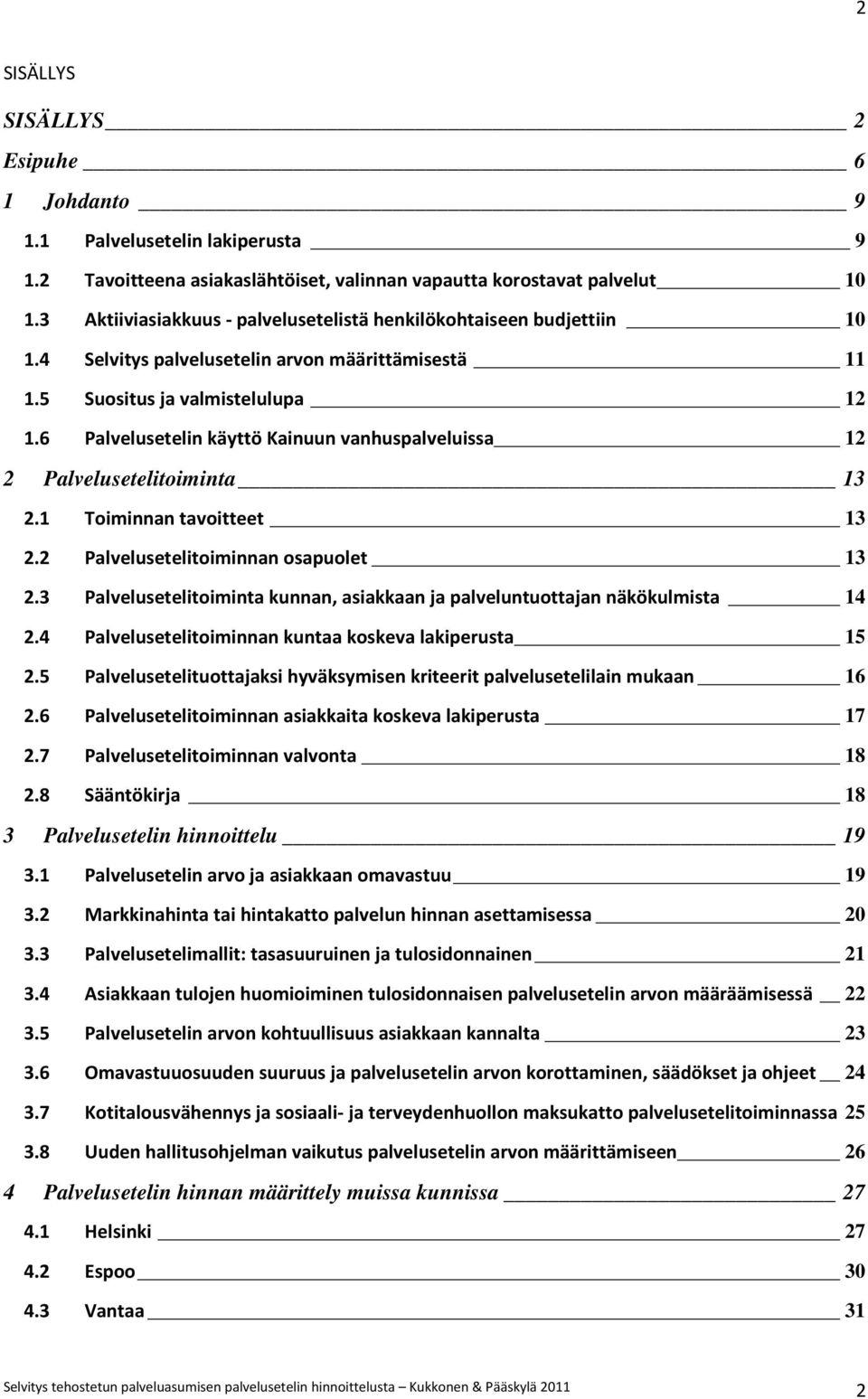6 Palvelusetelin käyttö Kainuun vanhuspalveluissa 12 2 Palvelusetelitoiminta 13 2.1 Toiminnan tavoitteet 13 2.2 Palvelusetelitoiminnan osapuolet 13 2.