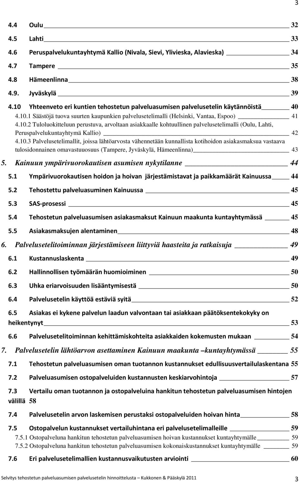 10.3 Palvelusetelimallit, joissa lähtöarvosta vähennetään kunnallista kotihoidon asiakasmaksua vastaava tulosidonnainen omavastuuosuus (Tampere, Jyväskylä, Hämeenlinna) 43 5.