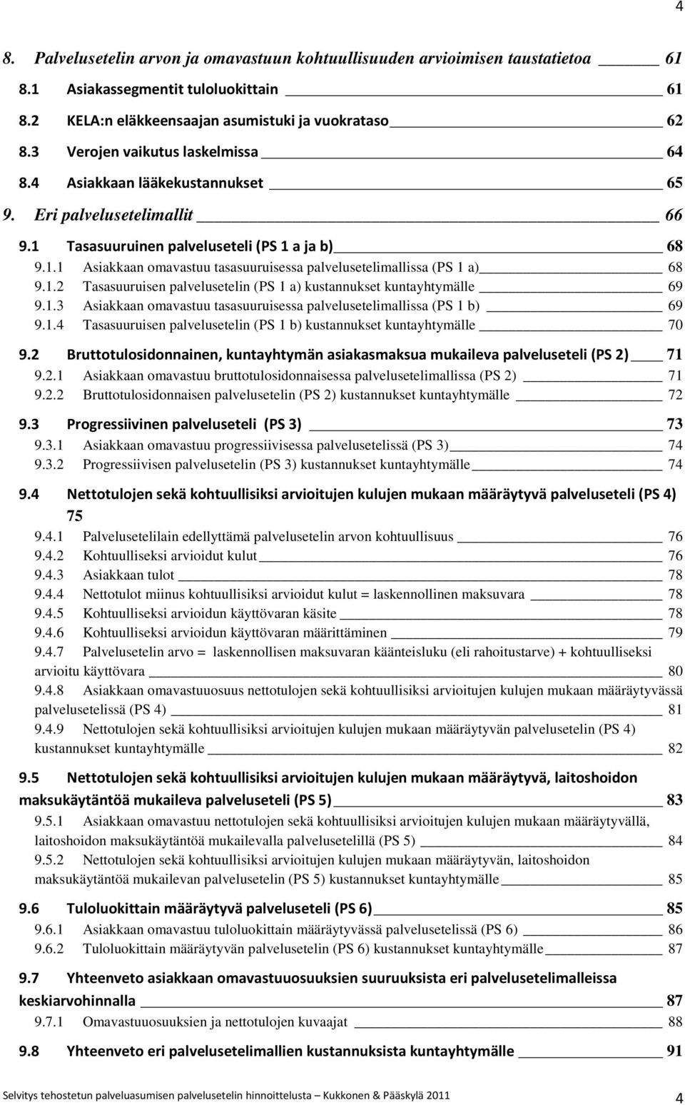 1.2 Tasasuuruisen palvelusetelin (PS 1 a) kustannukset kuntayhtymälle 69 9.1.3 Asiakkaan omavastuu tasasuuruisessa palvelusetelimallissa (PS 1 b) 69 9.1.4 Tasasuuruisen palvelusetelin (PS 1 b) kustannukset kuntayhtymälle 70 9.