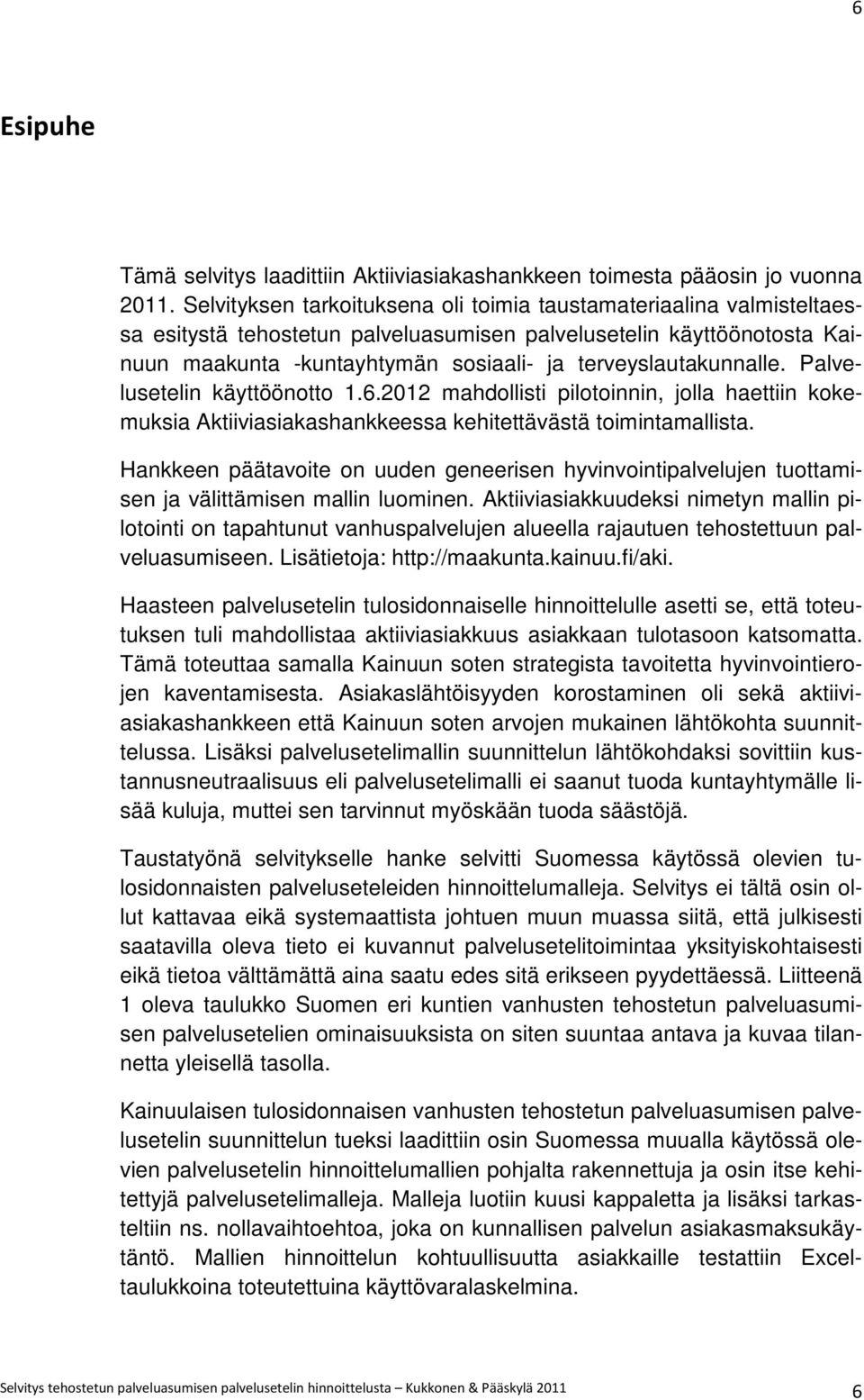 terveyslautakunnalle. Palvelusetelin käyttöönotto 1.6.2012 mahdollisti pilotoinnin, jolla haettiin kokemuksia Aktiiviasiakashankkeessa kehitettävästä toimintamallista.