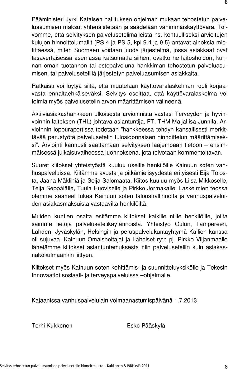 5) antavat aineksia mietittäessä, miten Suomeen voidaan luoda järjestelmä, jossa asiakkaat ovat tasavertaisessa asemassa katsomatta siihen, ovatko he laitoshoidon, kunnan oman tuotannon tai