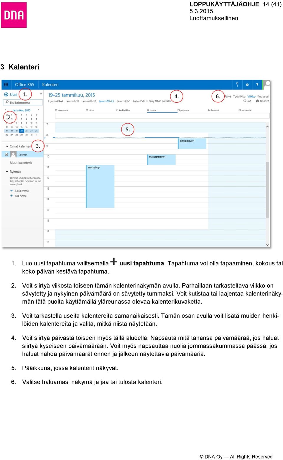 Voit kutistaa tai laajentaa kalenterinäkymän tätä puolta käyttämällä yläreunassa olevaa kalenterikuvaketta. 3. Voit tarkastella useita kalentereita samanaikaisesti.