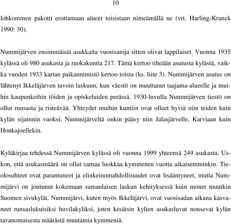 Nummijärven asutus on lähtenyt Ikkeläjärven tavoin laskuun, kun väestö on muuttanut taajama-alueelle ja muihin kaupunkeihin töiden ja opiskeluiden perässä.