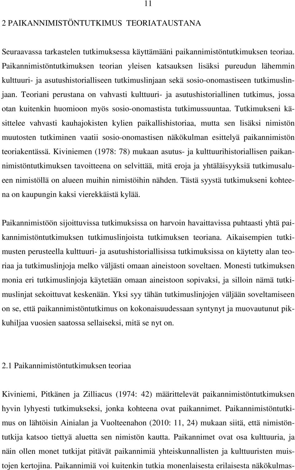 Teoriani perustana on vahvasti kulttuuri- ja asutushistoriallinen tutkimus, jossa otan kuitenkin huomioon myös sosio-onomastista tutkimussuuntaa.