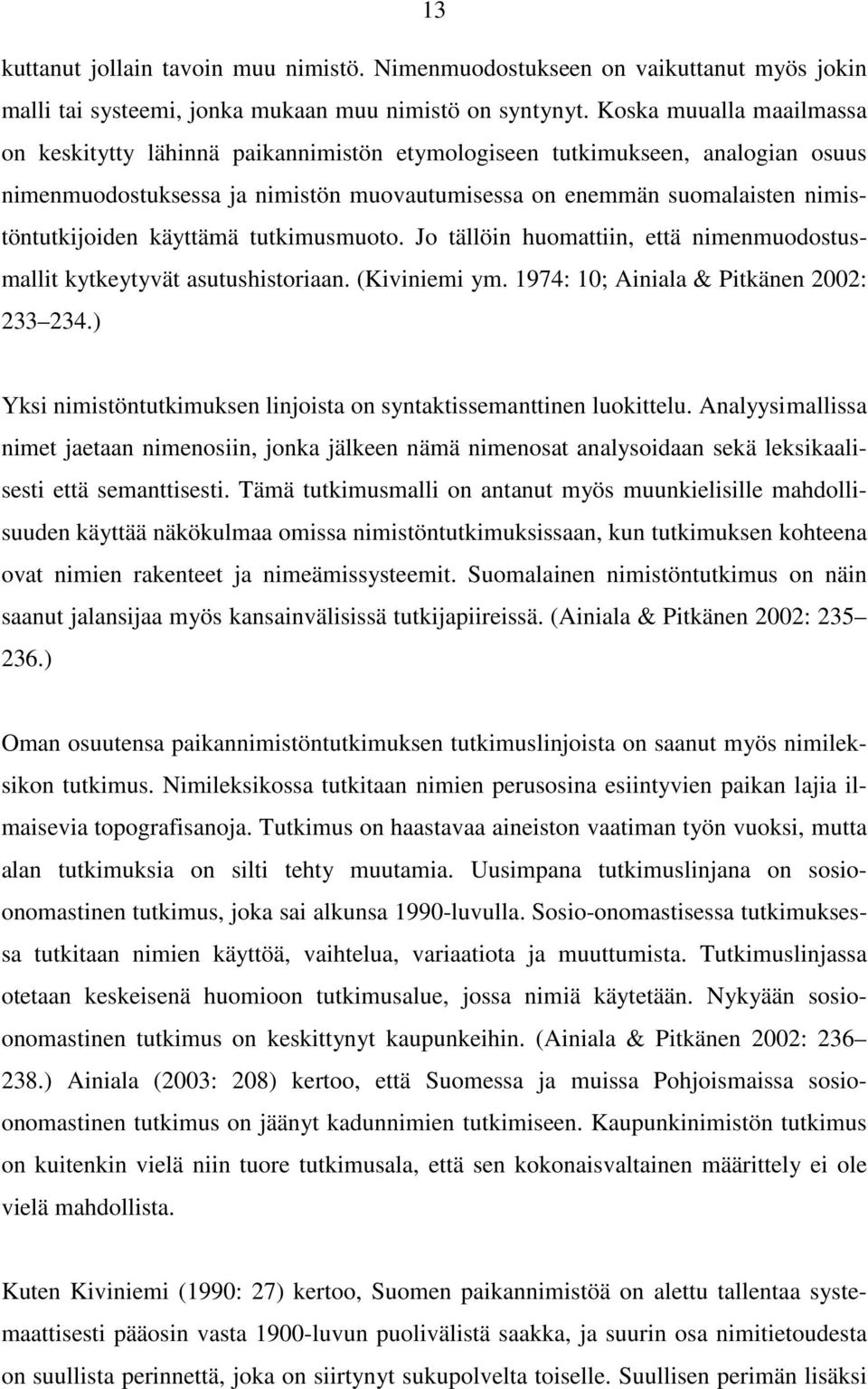 käyttämä tutkimusmuoto. Jo tällöin huomattiin, että nimenmuodostusmallit kytkeytyvät asutushistoriaan. (Kiviniemi ym. 1974: 10; Ainiala & Pitkänen 2002: 233 234.