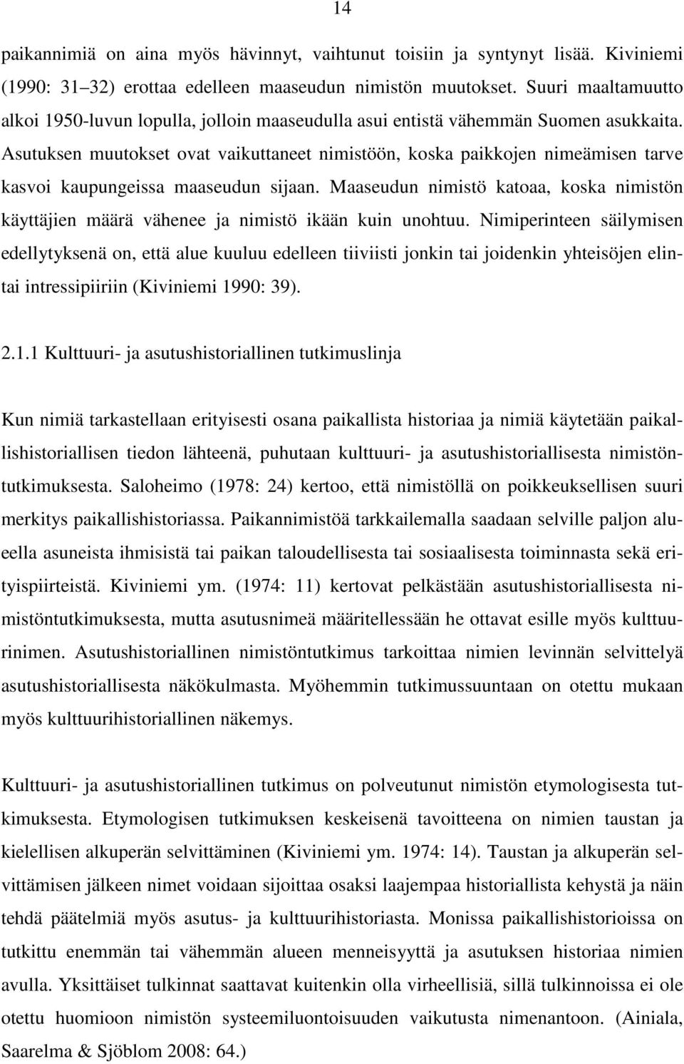 Asutuksen muutokset ovat vaikuttaneet nimistöön, koska paikkojen nimeämisen tarve kasvoi kaupungeissa maaseudun sijaan.