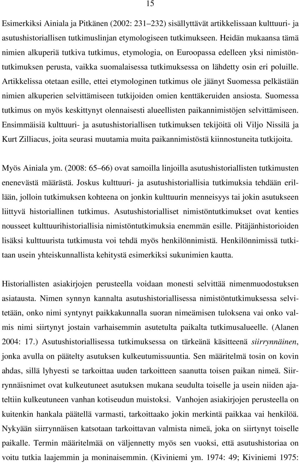 Artikkelissa otetaan esille, ettei etymologinen tutkimus ole jäänyt Suomessa pelkästään nimien alkuperien selvittämiseen tutkijoiden omien kenttäkeruiden ansiosta.