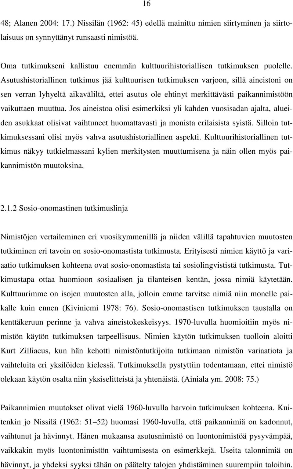 Asutushistoriallinen tutkimus jää kulttuurisen tutkimuksen varjoon, sillä aineistoni on sen verran lyhyeltä aikaväliltä, ettei asutus ole ehtinyt merkittävästi paikannimistöön vaikuttaen muuttua.