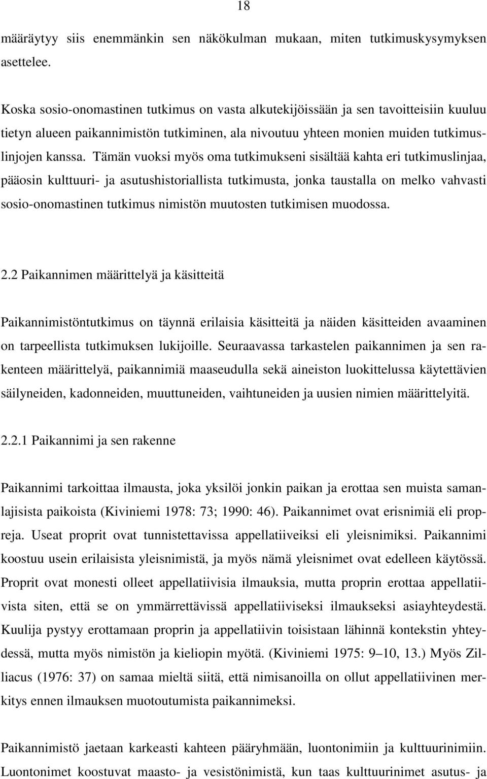 Tämän vuoksi myös oma tutkimukseni sisältää kahta eri tutkimuslinjaa, pääosin kulttuuri- ja asutushistoriallista tutkimusta, jonka taustalla on melko vahvasti sosio-onomastinen tutkimus nimistön