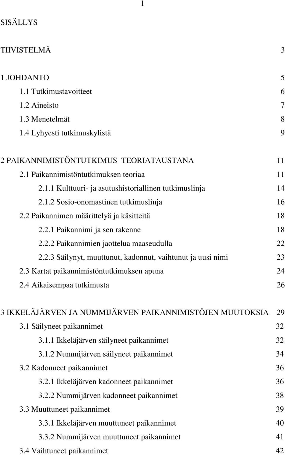 2.2 Paikannimien jaottelua maaseudulla 22 2.2.3 Säilynyt, muuttunut, kadonnut, vaihtunut ja uusi nimi 23 2.3 Kartat paikannimistöntutkimuksen apuna 24 2.