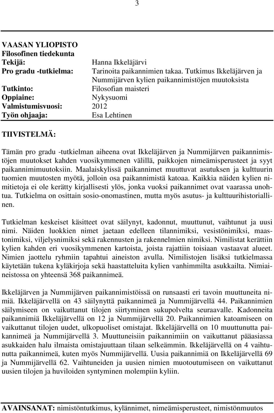 Tutkimus Ikkeläjärven ja Nummijärven kylien paikannimistöjen muutoksista Filosofian maisteri Nykysuomi Tämän pro gradu -tutkielman aiheena ovat Ikkeläjärven ja Nummijärven paikannimistöjen muutokset