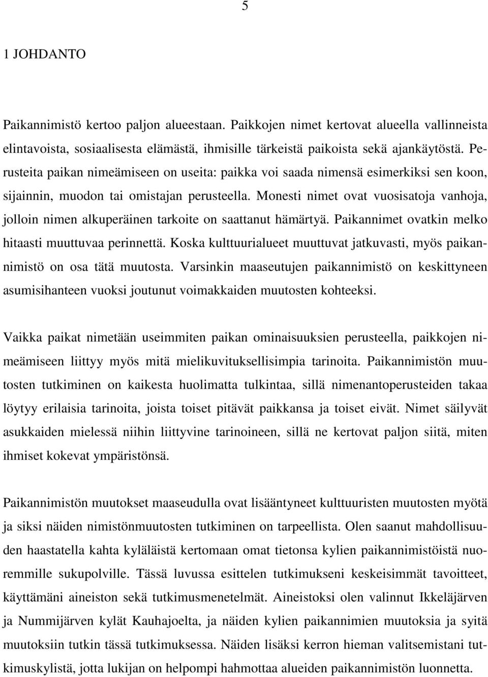 Monesti nimet ovat vuosisatoja vanhoja, jolloin nimen alkuperäinen tarkoite on saattanut hämärtyä. Paikannimet ovatkin melko hitaasti muuttuvaa perinnettä.