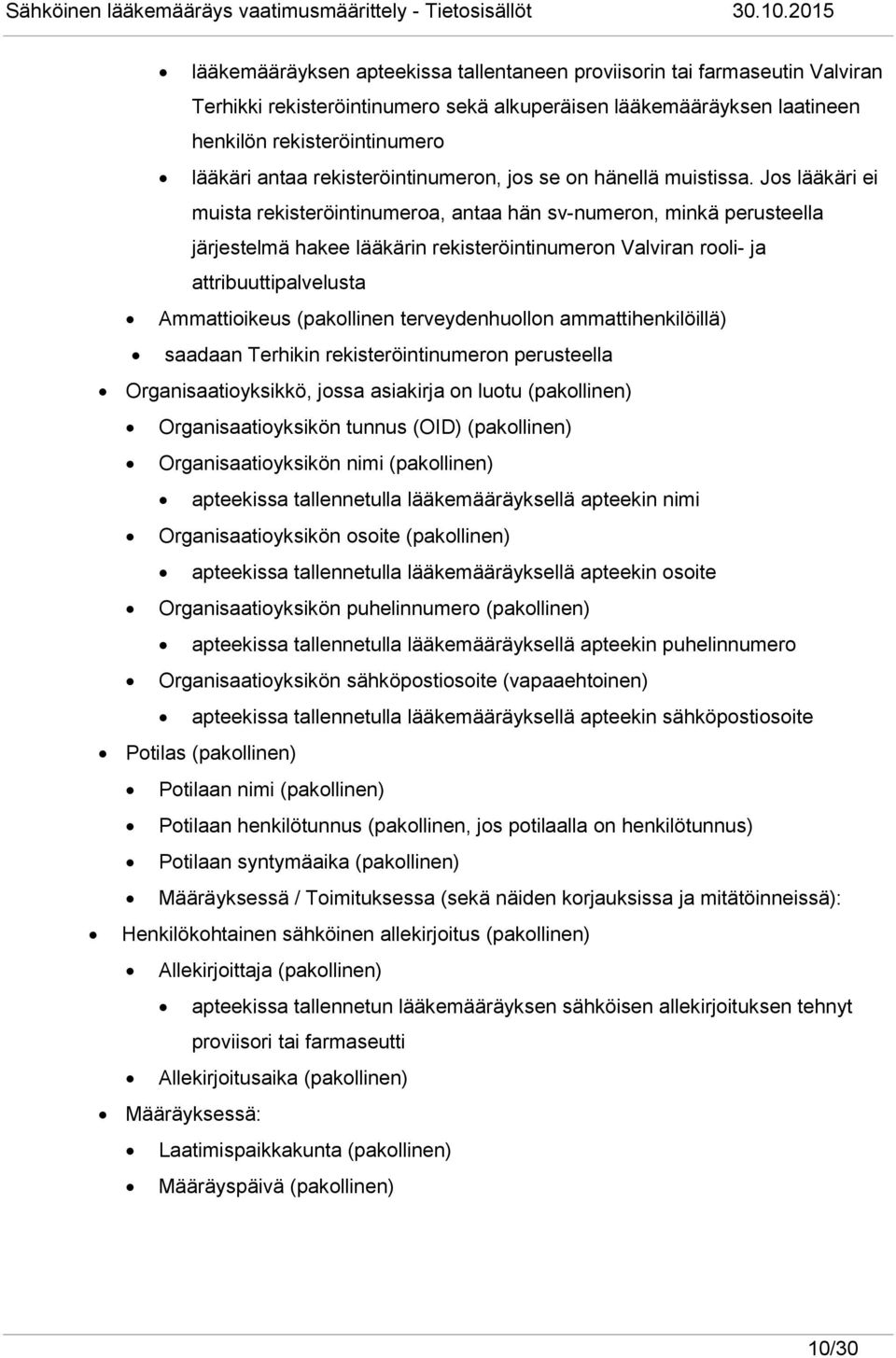 Jos lääkäri ei muista rekisteröintinumeroa, antaa hän sv-numeron, minkä perusteella järjestelmä hakee lääkärin rekisteröintinumeron Valviran rooli- ja attribuuttipalvelusta Ammattioikeus (pakollinen