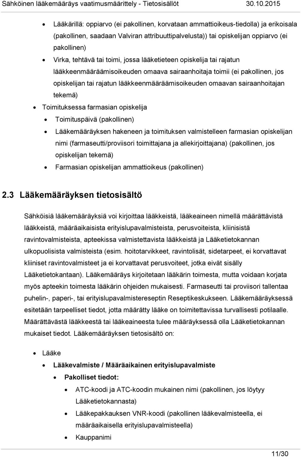 tekemä) Toimituksessa farmasian opiskelija Toimituspäivä (pakollinen) Lääkemääräyksen hakeneen ja toimituksen valmistelleen farmasian opiskelijan nimi (farmaseutti/proviisori toimittajana ja