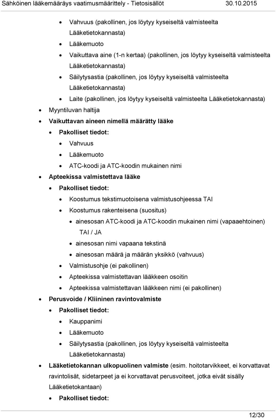 lääke Pakolliset tiedot: Vahvuus Lääkemuoto ATC-koodi ja ATC-koodin mukainen nimi Apteekissa valmistettava lääke Pakolliset tiedot: Koostumus tekstimuotoisena valmistusohjeessa TAI Koostumus