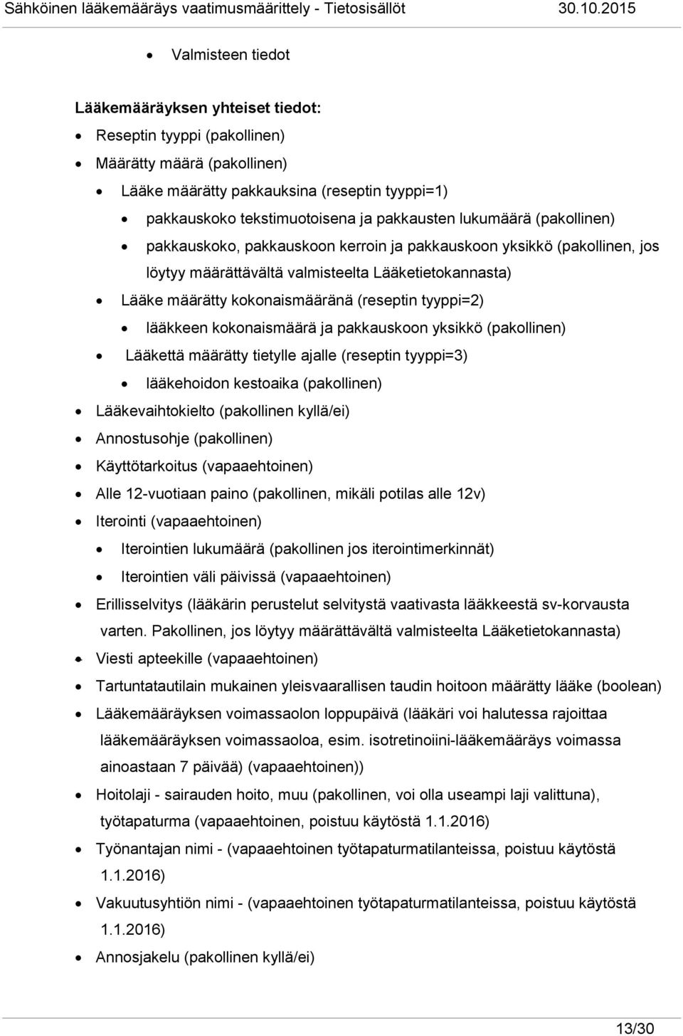 tyyppi=2) lääkkeen kokonaismäärä ja pakkauskoon yksikkö (pakollinen) Lääkettä määrätty tietylle ajalle (reseptin tyyppi=3) lääkehoidon kestoaika (pakollinen) Lääkevaihtokielto (pakollinen kyllä/ei)