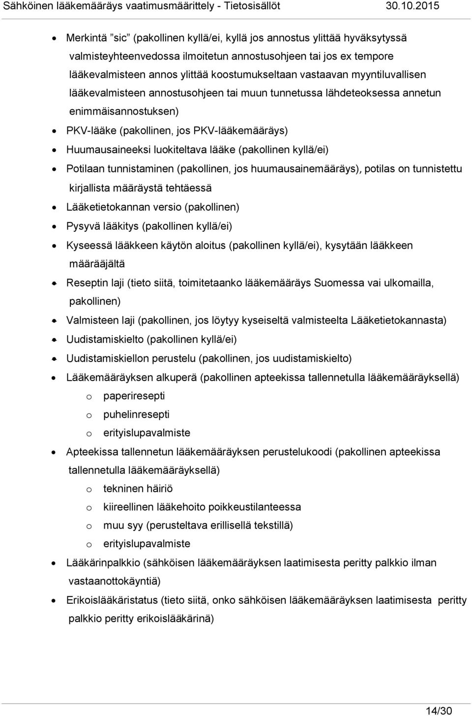 (pakollinen kyllä/ei) Potilaan tunnistaminen (pakollinen, jos huumausainemääräys), potilas on tunnistettu kirjallista määräystä tehtäessä Lääketietokannan versio (pakollinen) Pysyvä lääkitys