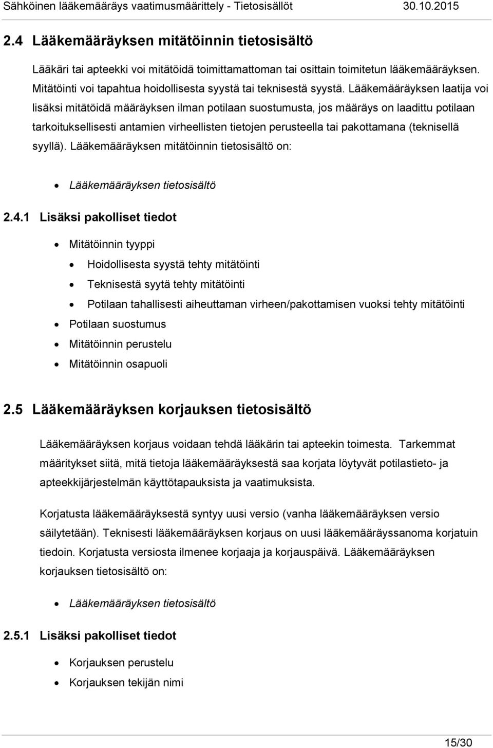 Lääkemääräyksen laatija voi lisäksi mitätöidä määräyksen ilman potilaan suostumusta, jos määräys on laadittu potilaan tarkoituksellisesti antamien virheellisten tietojen perusteella tai pakottamana