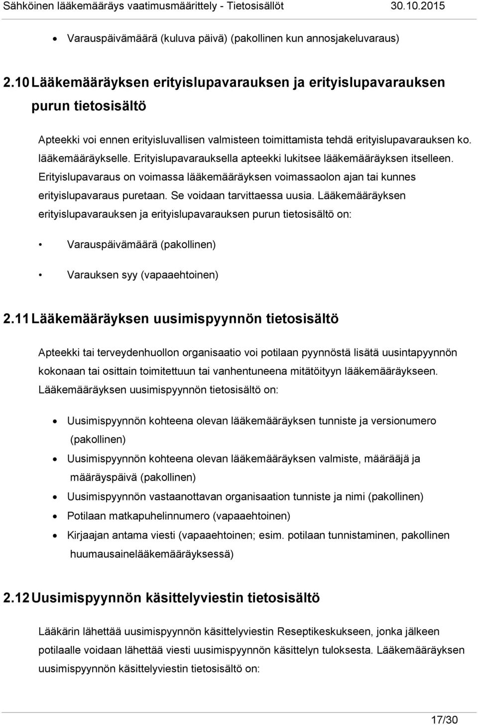 Erityislupavarauksella apteekki lukitsee lääkemääräyksen itselleen. Erityislupavaraus on voimassa lääkemääräyksen voimassaolon ajan tai kunnes erityislupavaraus puretaan.