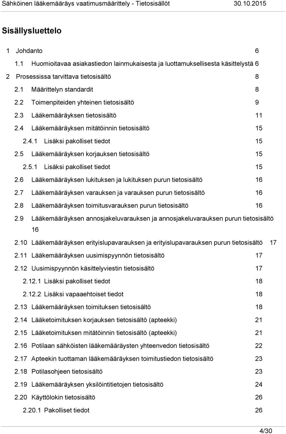 5 Lääkemääräyksen korjauksen tietosisältö 15 2.5.1 Lisäksi pakolliset tiedot 15 2.6 Lääkemääräyksen lukituksen ja lukituksen purun tietosisältö 16 2.