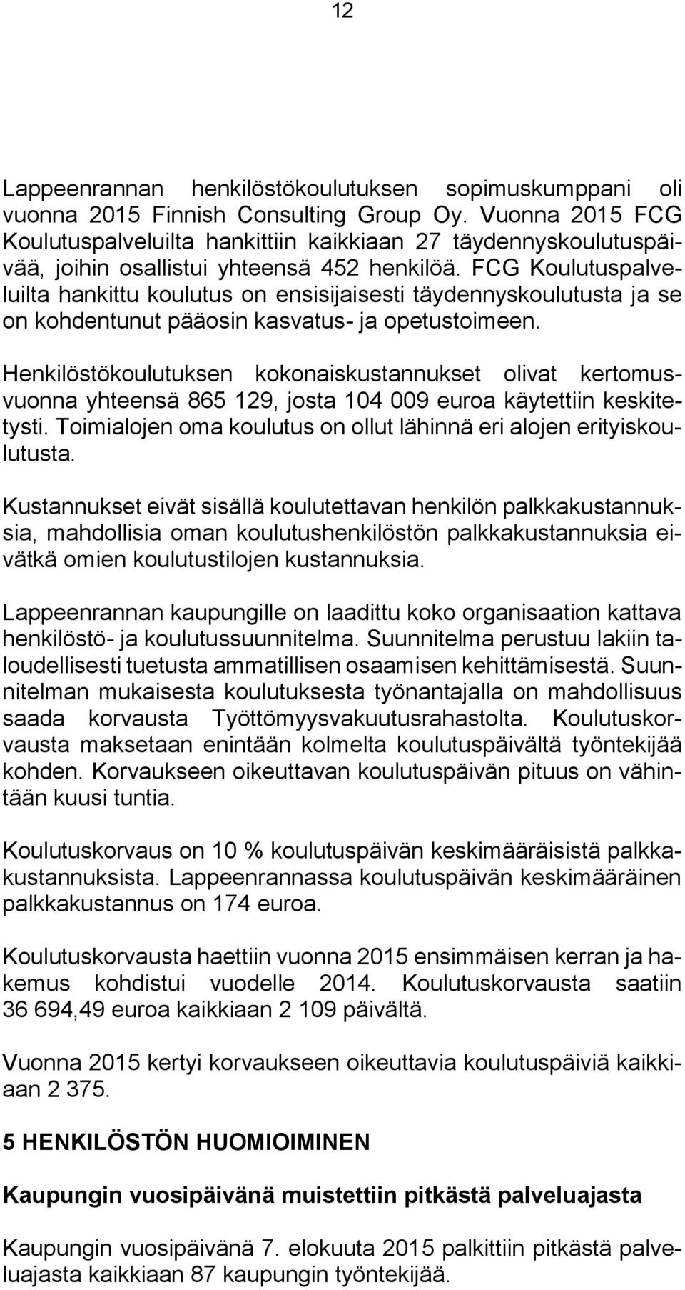 FCG Koulutuspalveluilta hankittu koulutus on ensisijaisesti täydennyskoulutusta ja se on kohdentunut pääosin kasvatus- ja opetustoimeen.