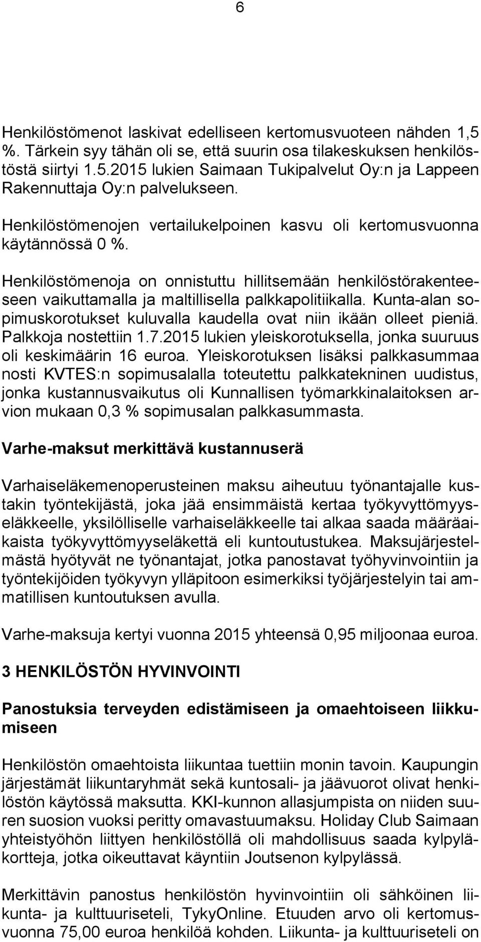 Kunta-alan sopimuskorotukset kuluvalla kaudella ovat niin ikään olleet pieniä. Palkkoja nostettiin 1.7.2015 lukien yleiskorotuksella, jonka suuruus oli keskimäärin 16 euroa.