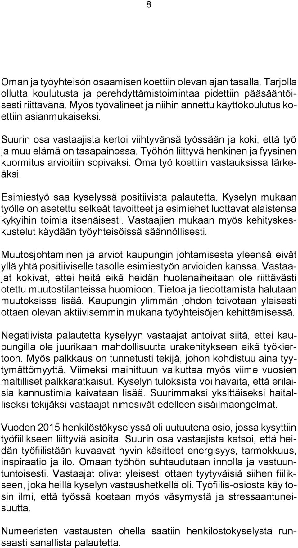 Työhön liittyvä henkinen ja fyysinen kuormitus arvioitiin sopivaksi. Oma työ koettiin vastauksissa tärkeäksi. Esimiestyö saa kyselyssä positiivista palautetta.