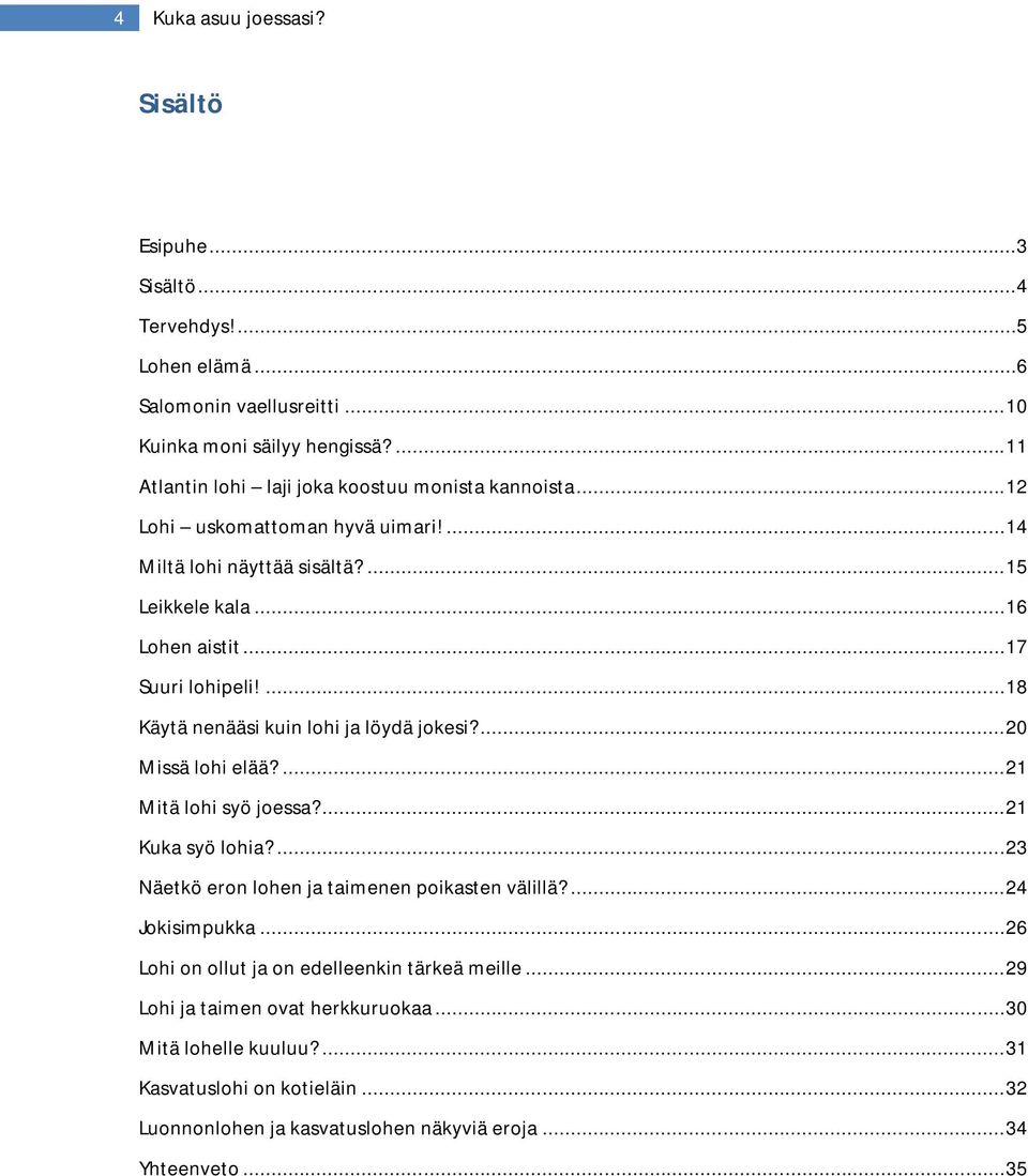 ... 18 Käytä nenääsi kuin lohi ja löydä jokesi?... 20 Missä lohi elää?... 21 Mitä lohi syö joessa?... 21 Kuka syö lohia?... 23 Näetkö eron lohen ja taimenen poikasten välillä?