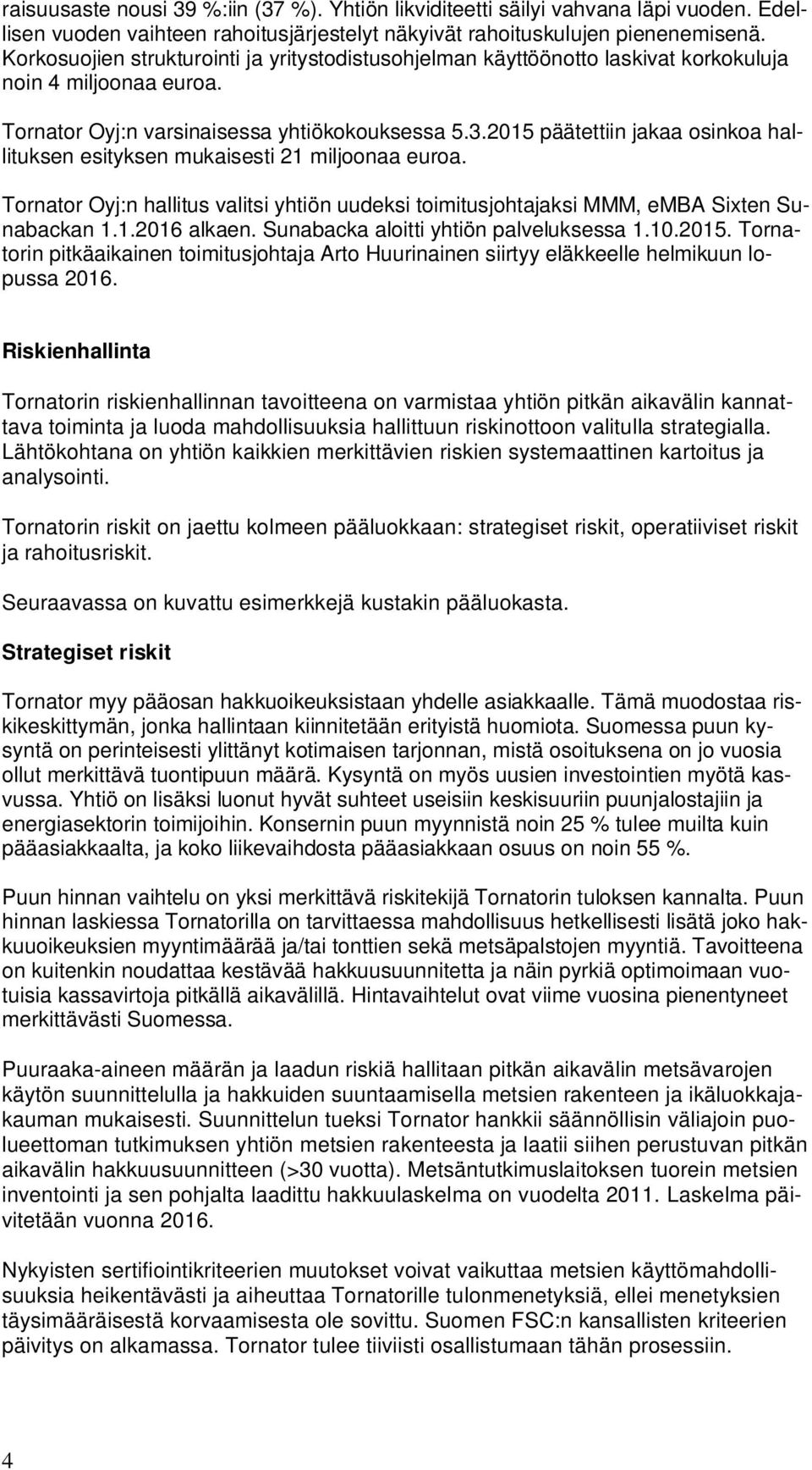 2015 päätettiin jakaa osinkoa hallituksen esityksen mukaisesti 21 miljoonaa euroa. Tornator Oyj:n hallitus valitsi yhtiön uudeksi toimitusjohtajaksi MMM, emba Sixten Sunabackan 1.1.2016 alkaen.