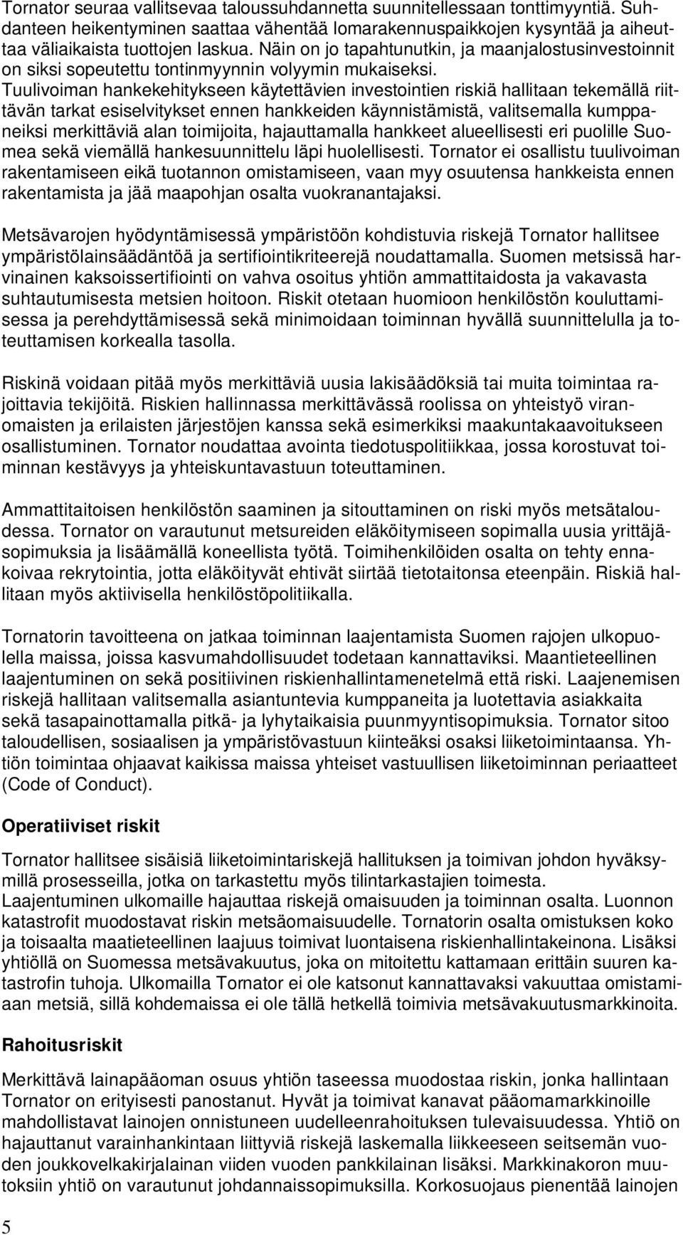 Tuulivoiman hankekehitykseen käytettävien investointien riskiä hallitaan tekemällä riittävän tarkat esiselvitykset ennen hankkeiden käynnistämistä, valitsemalla kumppaneiksi merkittäviä alan