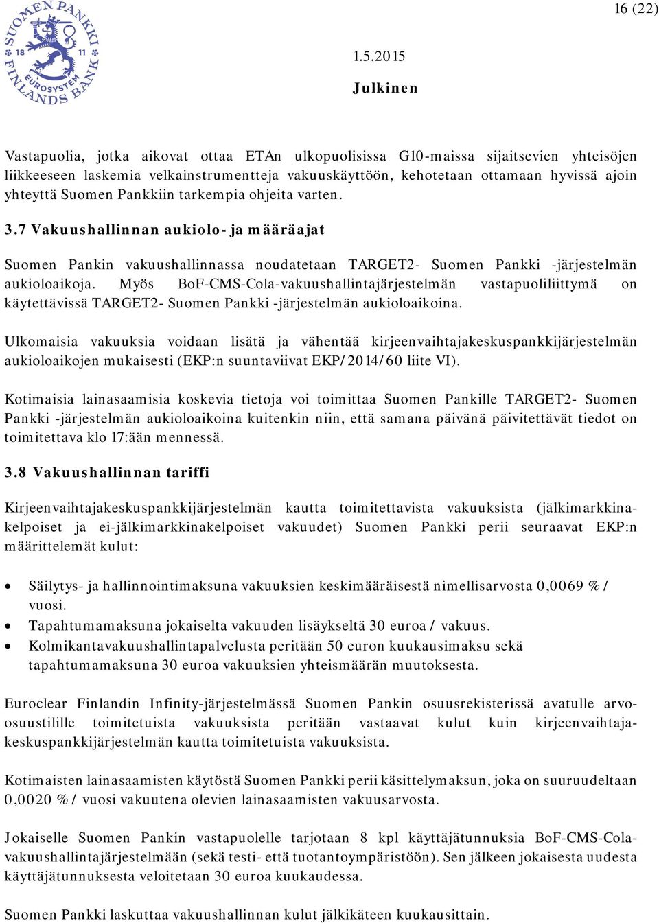 Myös BoF-CMS-Cola-vakuushallintajärjestelmän vastapuoliliittymä on käytettävissä TARGET2- Suomen Pankki -järjestelmän aukioloaikoina.