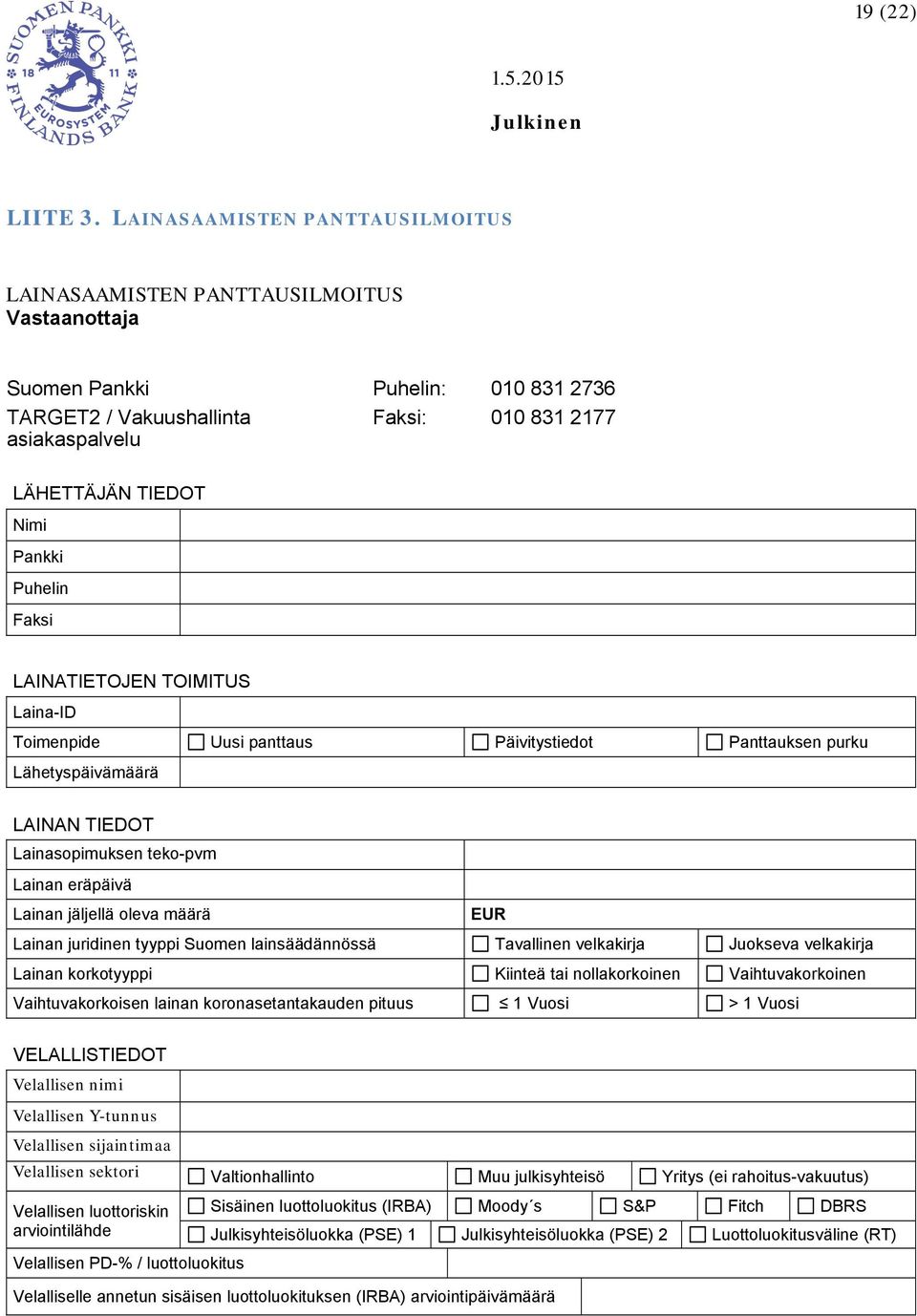 Pankki Puhelin Faksi LAINATIETOJEN TOIMITUS Laina-ID Toimenpide Uusi panttaus Päivitystiedot Panttauksen purku Lähetyspäivämäärä LAINAN TIEDOT Lainasopimuksen teko-pvm Lainan eräpäivä Lainan jäljellä