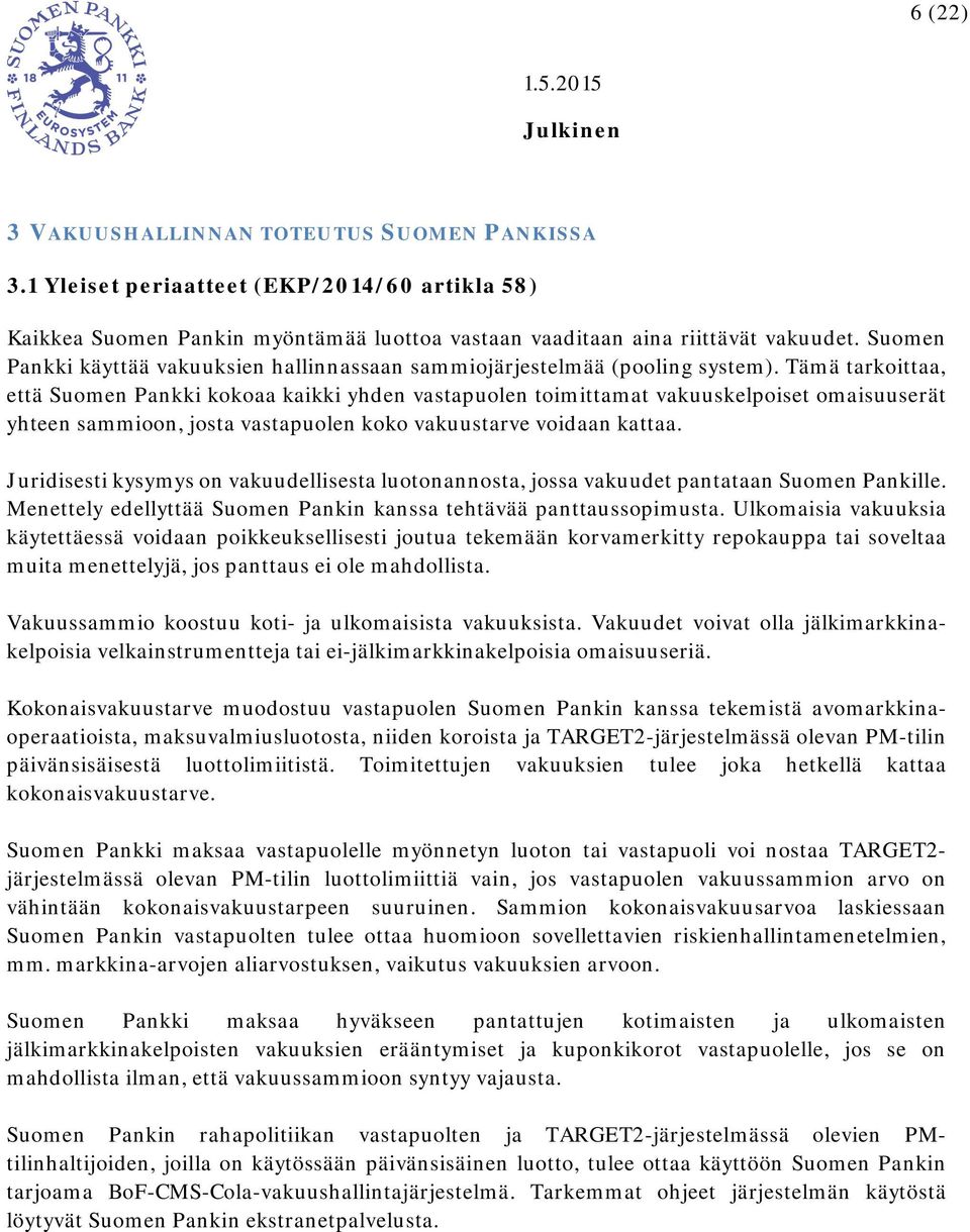 Tämä tarkoittaa, että Suomen Pankki kokoaa kaikki yhden vastapuolen toimittamat vakuuskelpoiset omaisuuserät yhteen sammioon, josta vastapuolen koko vakuustarve voidaan kattaa.