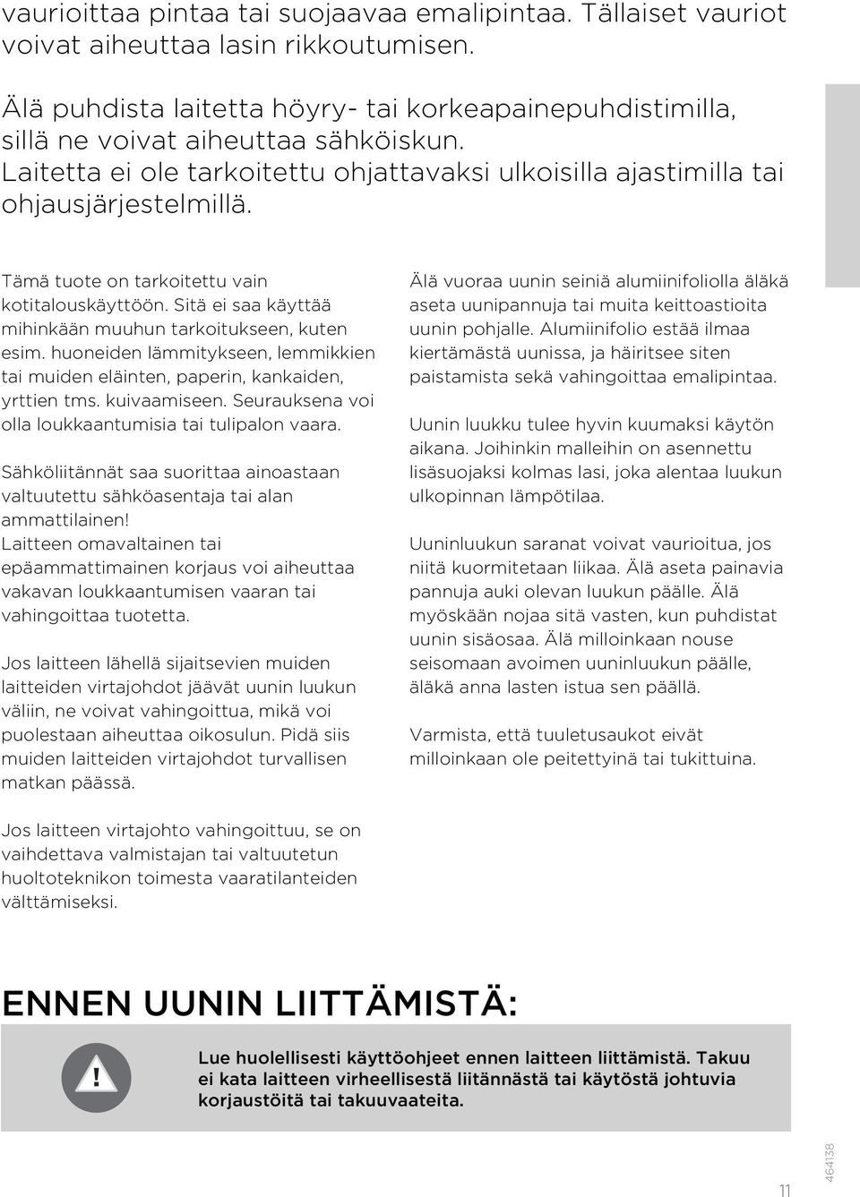 Sitä ei saa käyttää mihinkään muuhun tarkoitukseen, kuten esim. huoneiden lämmitykseen, lemmikkien tai muiden eläinten, paperin, kankaiden, yrttien tms. kuivaamiseen.