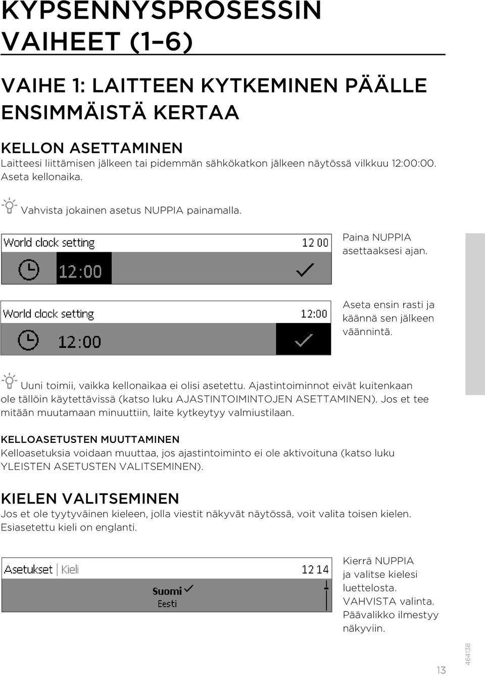 Ajastintoiminnot eivät kuitenkaan ole tällöin käytettävissä (katso luku AJASTINTOIMINTOJEN ASETTAMINEN). Jos et tee mitään muutamaan minuuttiin, laite kytkeytyy valmiustilaan.