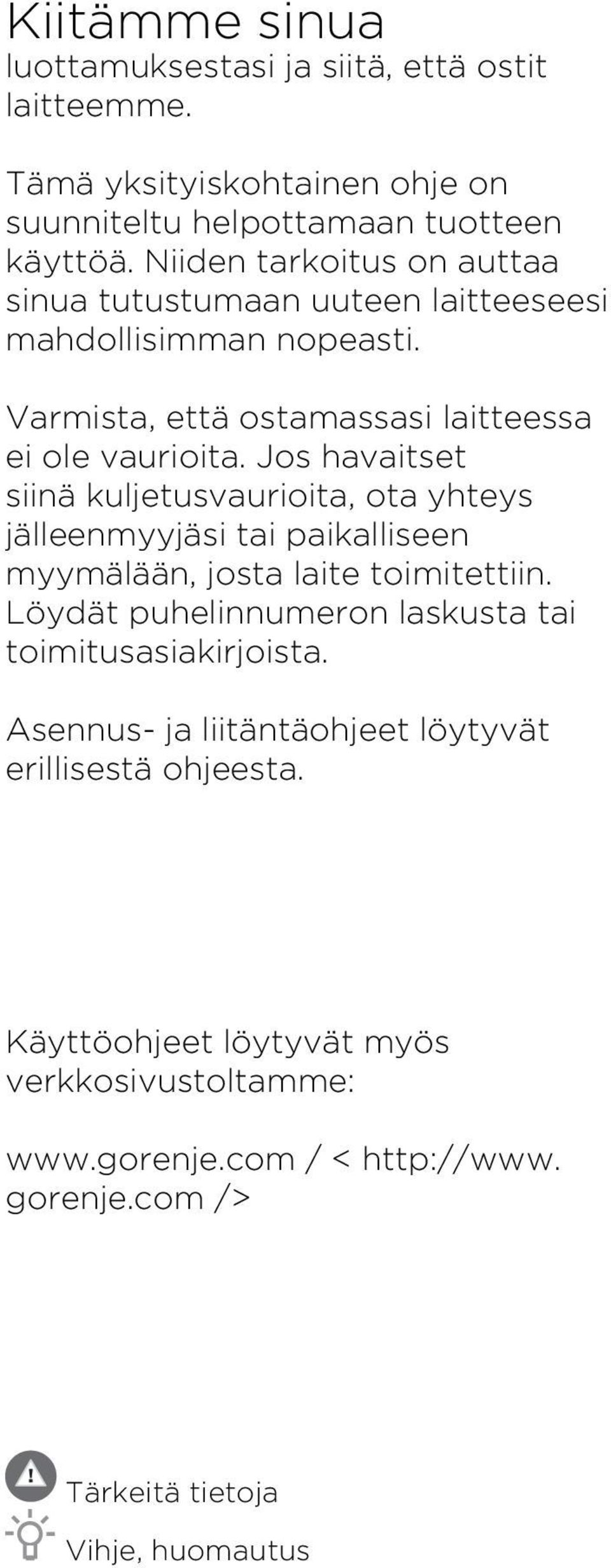 Jos havaitset siinä kuljetusvaurioita, ota yhteys jälleenmyyjäsi tai paikalliseen myymälään, josta laite toimitettiin.