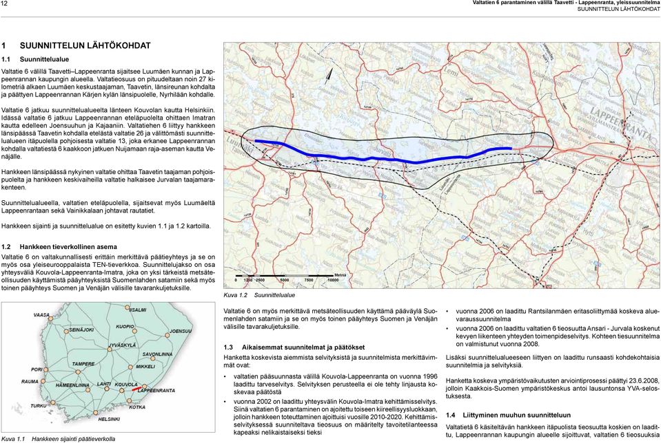 Valtatieosuus on pituudeltaan noin 27 kilometriä alkaen Luumäen keskustaajaman, Taavetin, länsireunan kohdalta ja päättyen Lappeenrannan Kärjen kylän länsipuolelle, Nyrhilään kohdalle.