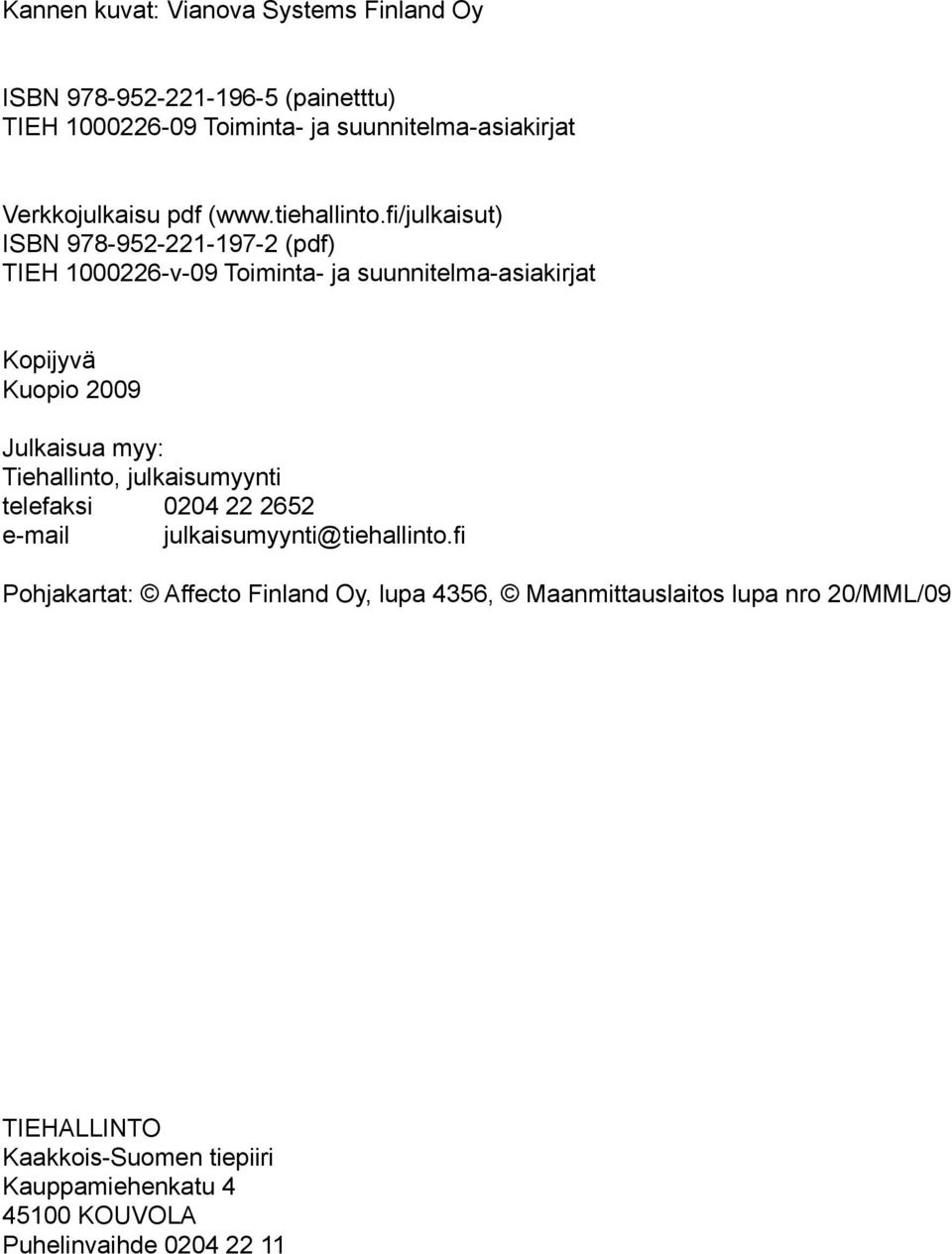 fi/julkaisut) ISBN 978-952-221-197-2 (pdf) TIEH 1000226-v-09 Toiminta- ja suunnitelma-asiakirjat Kopijyvä Kuopio 2009 Julkaisua myy: