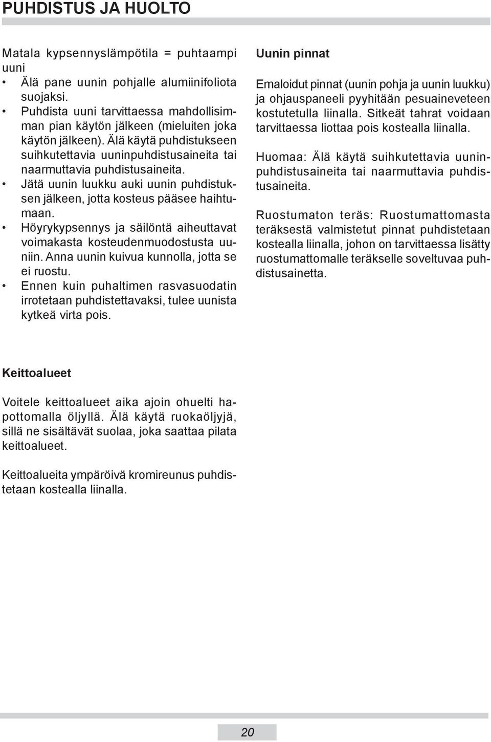 Jätä uunin luukku auki uunin puhdistuksen jälkeen, jotta kosteus pääsee haihtumaan. Höyrykypsennys ja säilöntä aiheuttavat voimakasta kosteudenmuodostusta uuniin.