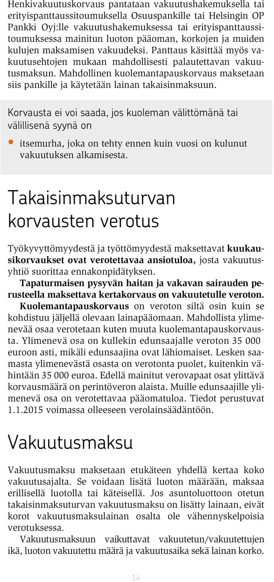 Mahdollinen kuolemantapauskorvaus maksetaan siis pankille ja käytetään lainan takaisinmaksuun.