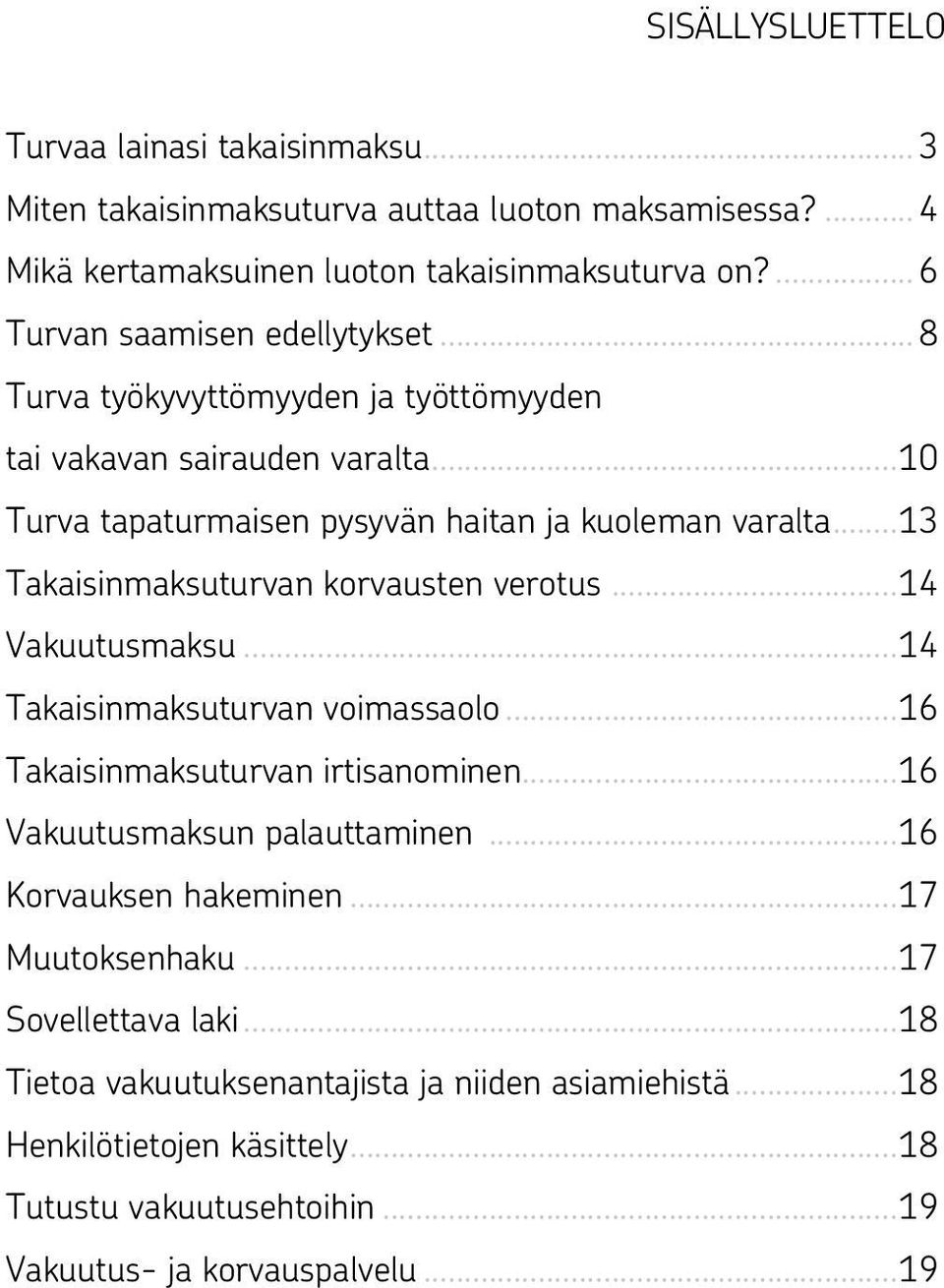 ..13 Takaisinmaksuturvan korvausten verotus...14 Vakuutusmaksu...14 Takaisinmaksuturvan voimassaolo...16 Takaisinmaksuturvan irtisanominen...16 Vakuutusmaksun palauttaminen.