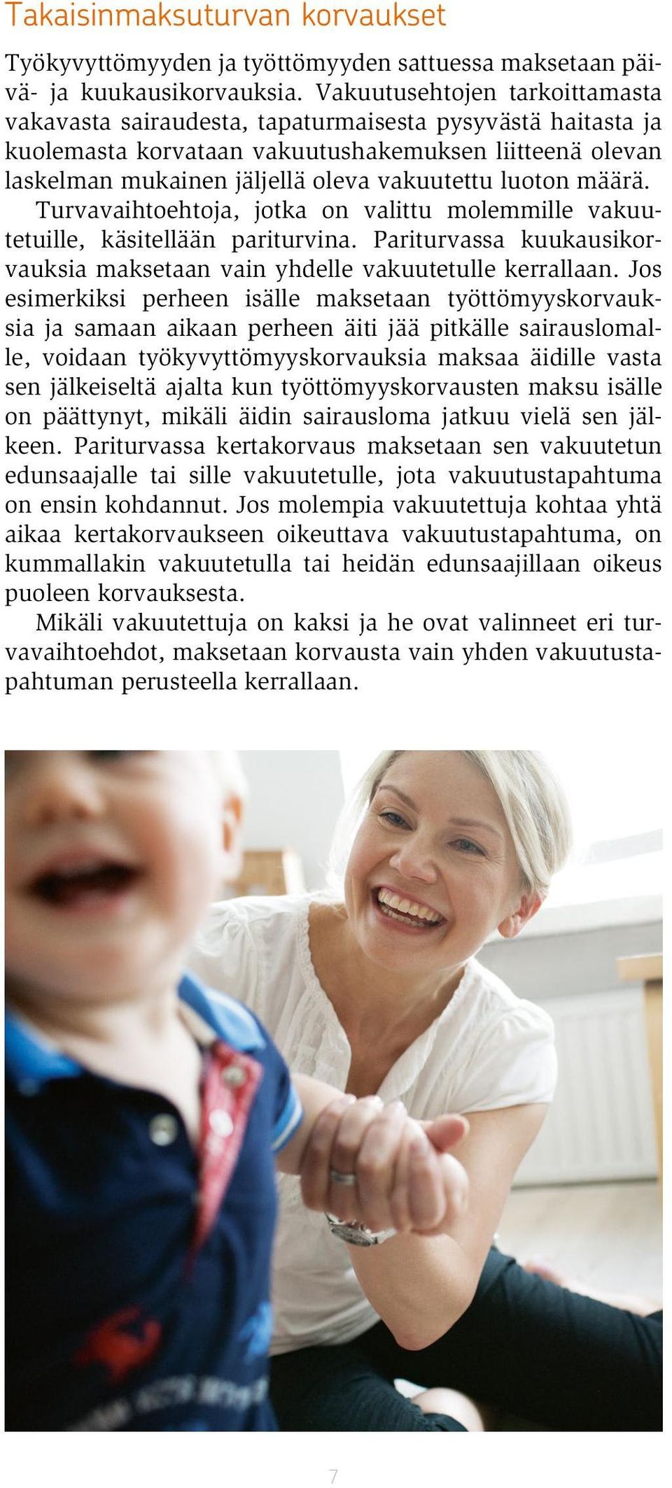 luoton määrä. Turvavaihtoehtoja, jotka on valittu molemmille vakuutetuille, käsitellään pariturvina. Pariturvassa kuukausikorvauksia maksetaan vain yhdelle vakuutetulle kerrallaan.
