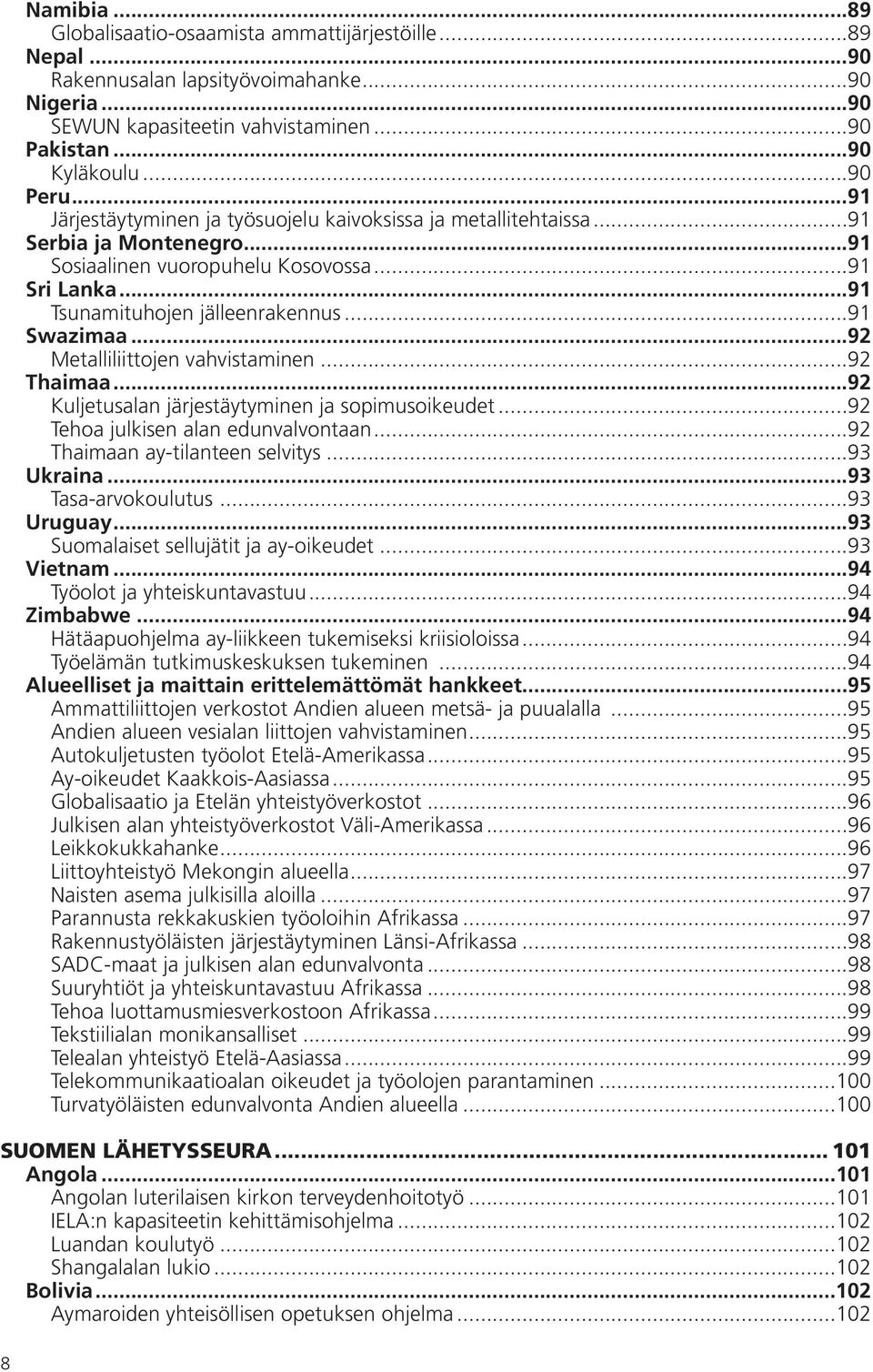 ..92 Metalliliittojen vahvistaminen...92 Thaimaa...92 Kuljetusalan järjestäytyminen ja sopimusoikeudet...92 Tehoa julkisen alan edunvalvontaan...92 Thaimaan ay-tilanteen selvitys...93 Ukraina.